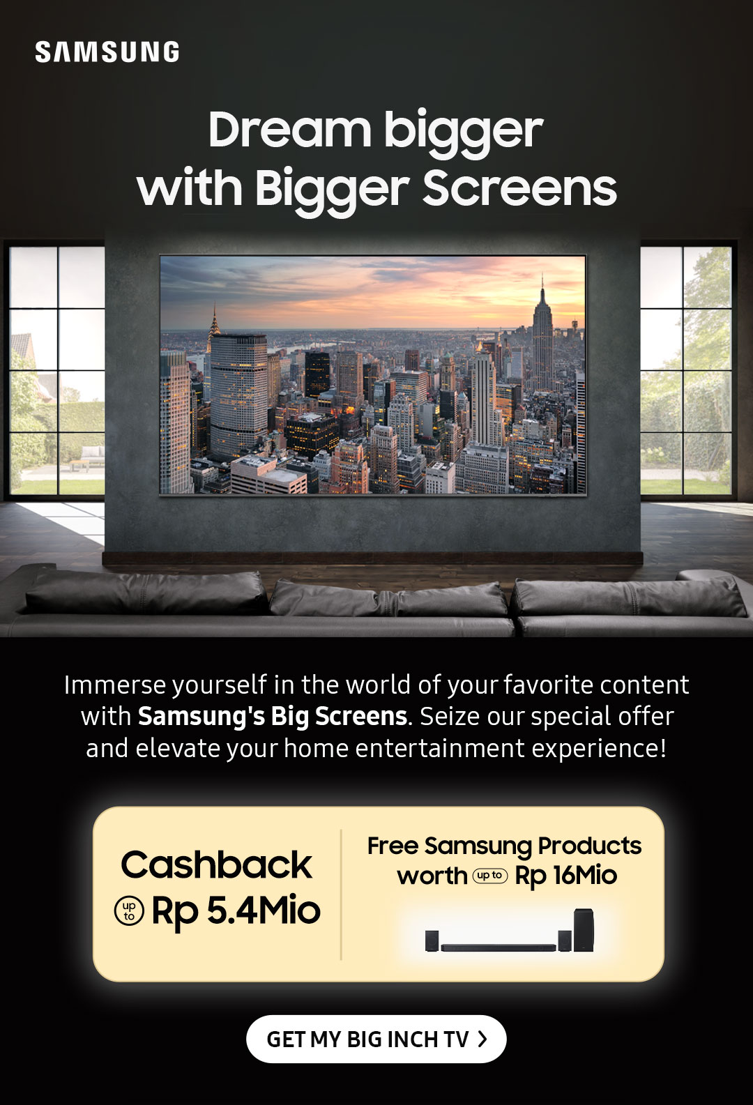 Dream Bigger with Bigger Screens | Immerse yourself in the world of your favorite content with Samsung's Big Screens. Seize our special offer and elevate your home entertainment experience!