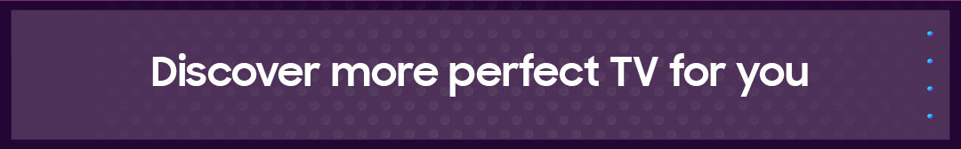 Discover more perfect TV for you