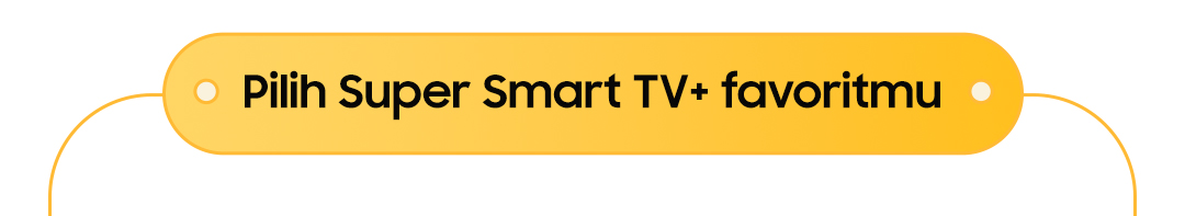 Pilih Super Smart TV+ favoritmu