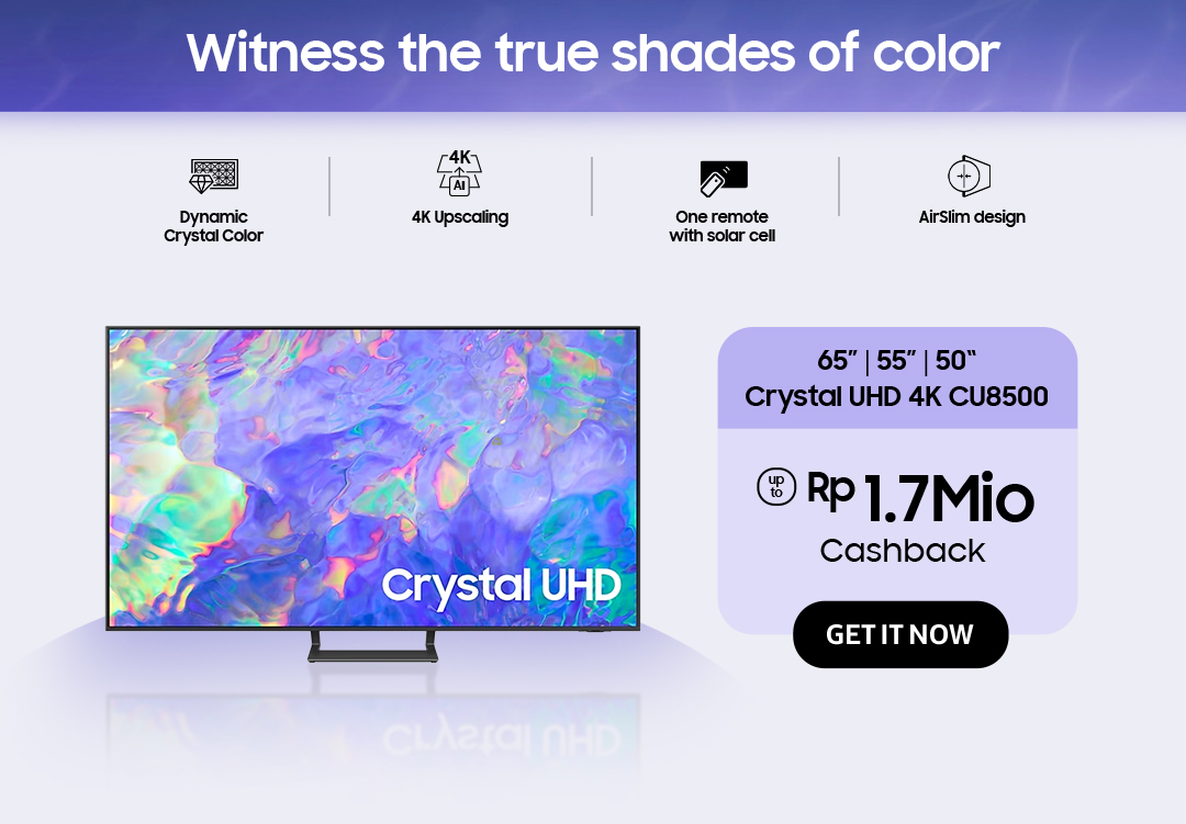Witness the true shades of color | Click here to get your Crystal UHD 4K CU8500 get Cashback up to Rp 1.7Mio