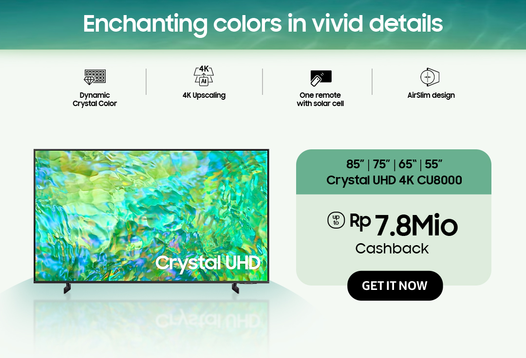 Enchanting colors in vivid details | Click here to get your Crystal UHD 4K CU8000 get Cashback up to Rp 7.8Mio!