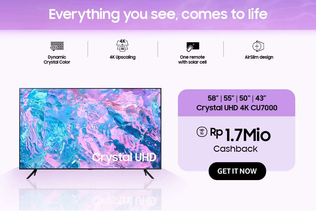 Everything you see, comes to life | Click here to get your Crystal UHD 4K CU7000 get Cashback uo to Rp 1.7Mio!