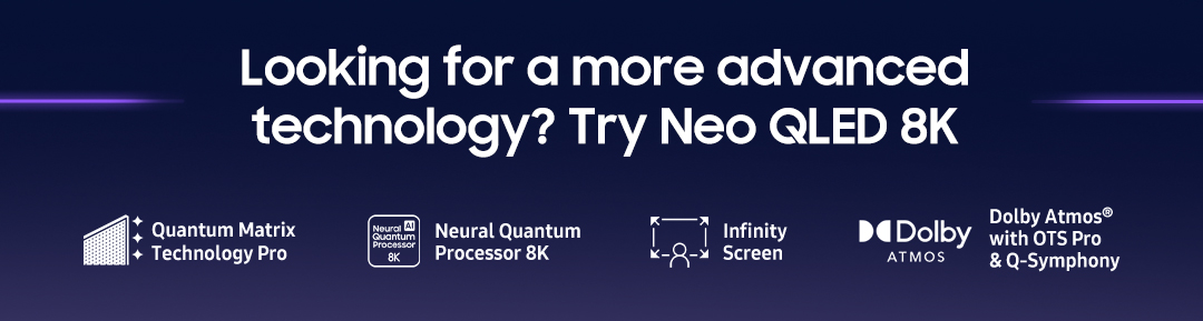Looking for a more advanced technology? Try Neo QLED 8K