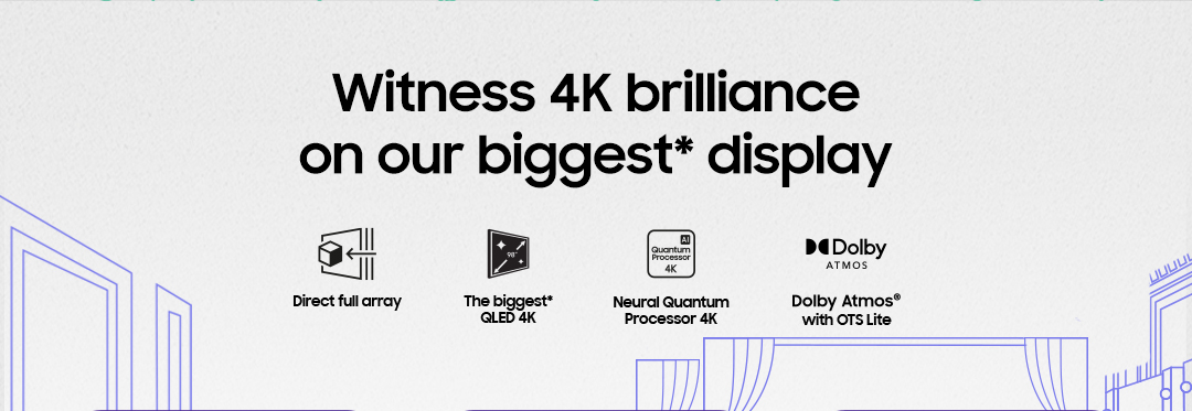 Witness 4K brilliance on our biggest* display