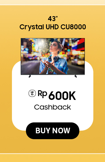 Click here to purchase 43" Crystal UHD CU8000 get Cashback up to Rp 600K.