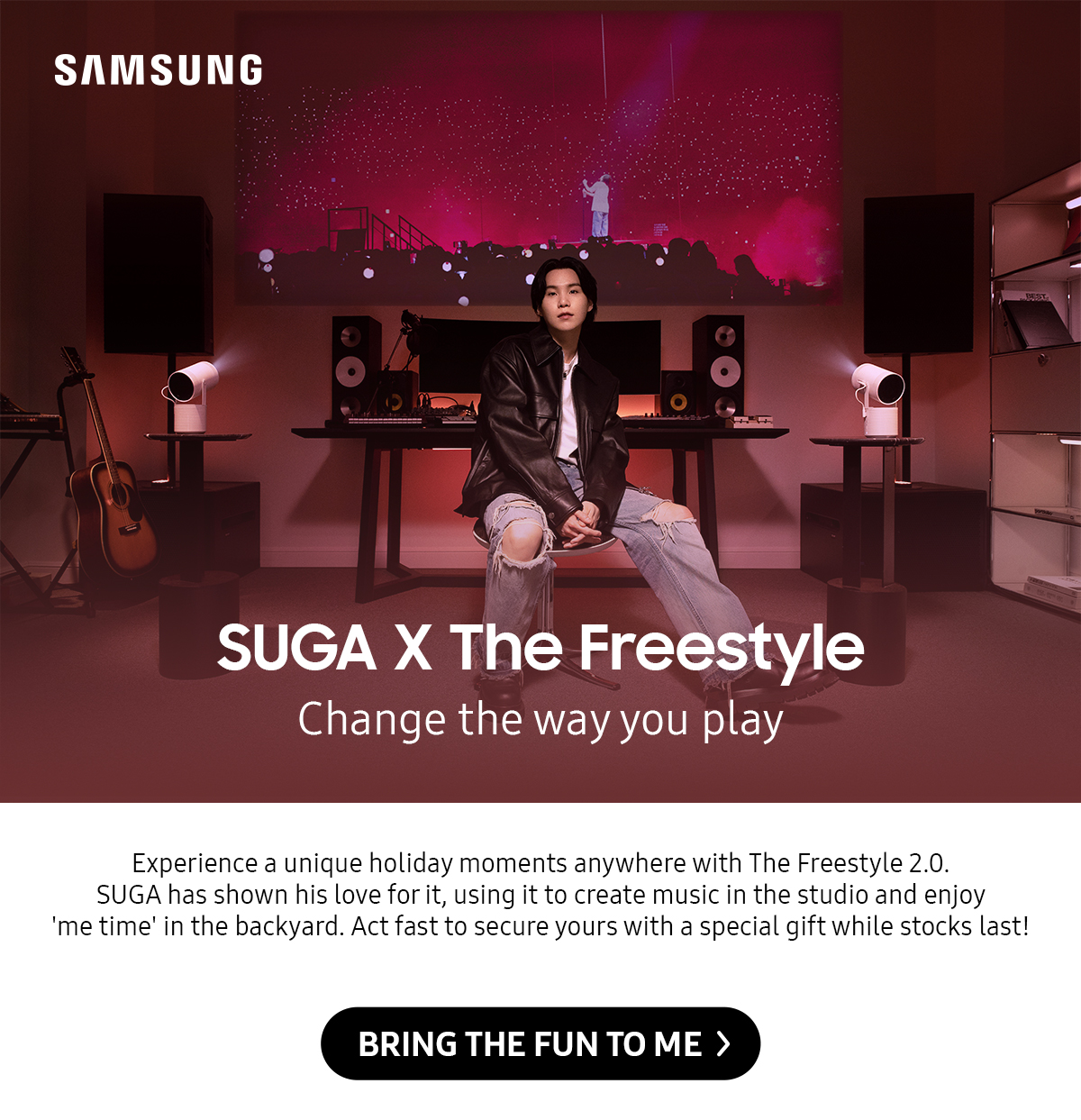 SUGA x The Freestyle | Experience a unique holiday moments anywhere with The Freestyle 2.0. SUGA has shown his love for it, using it to create music in the studio and enjoy 'me time' in the backyard. Act fast to secure yours with a special gift while stocks last! Click here to get yours!