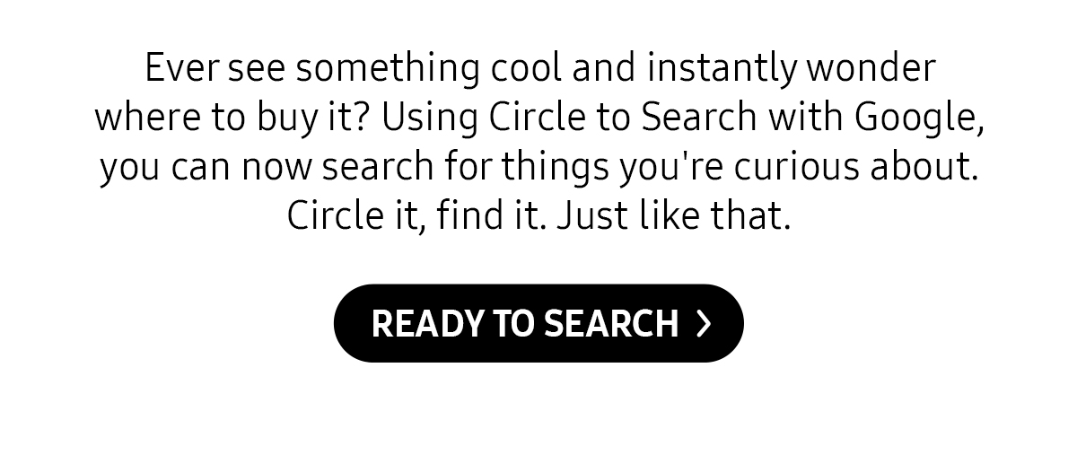 Ever see something cool and instantly wonder where to buy it? Using Circle to Search with Google, you can now search for things you're curious about. Circle it, find it. Just like that.