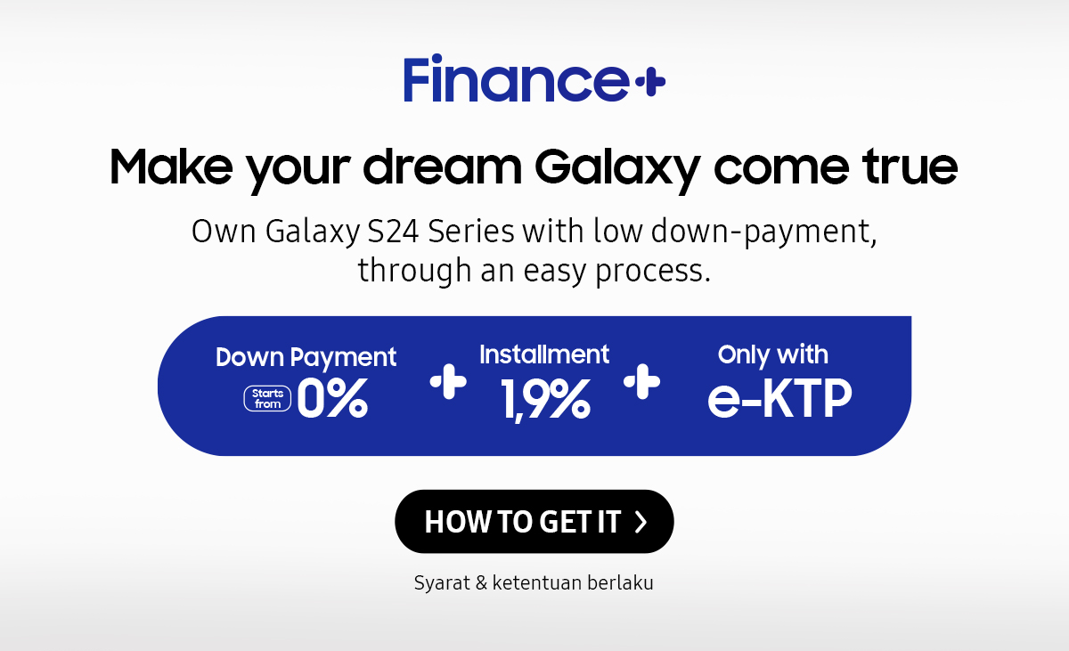 Make your dream Galaxy come true with Finance+ | Own Galaxy S24 Series with low down-payment, through an easy process.