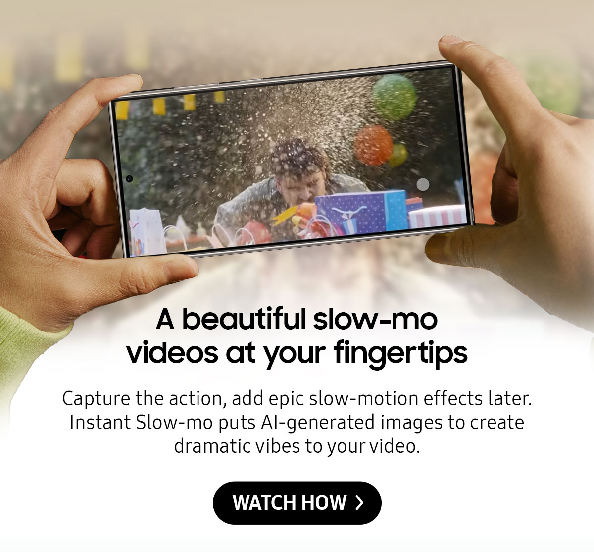 A beautiful slow-mo videos at your fingertips | Capture the action, add epic slow-motion effects later. Instant Slow-mo puts Al-generated images to create dramatic vibes to your video.