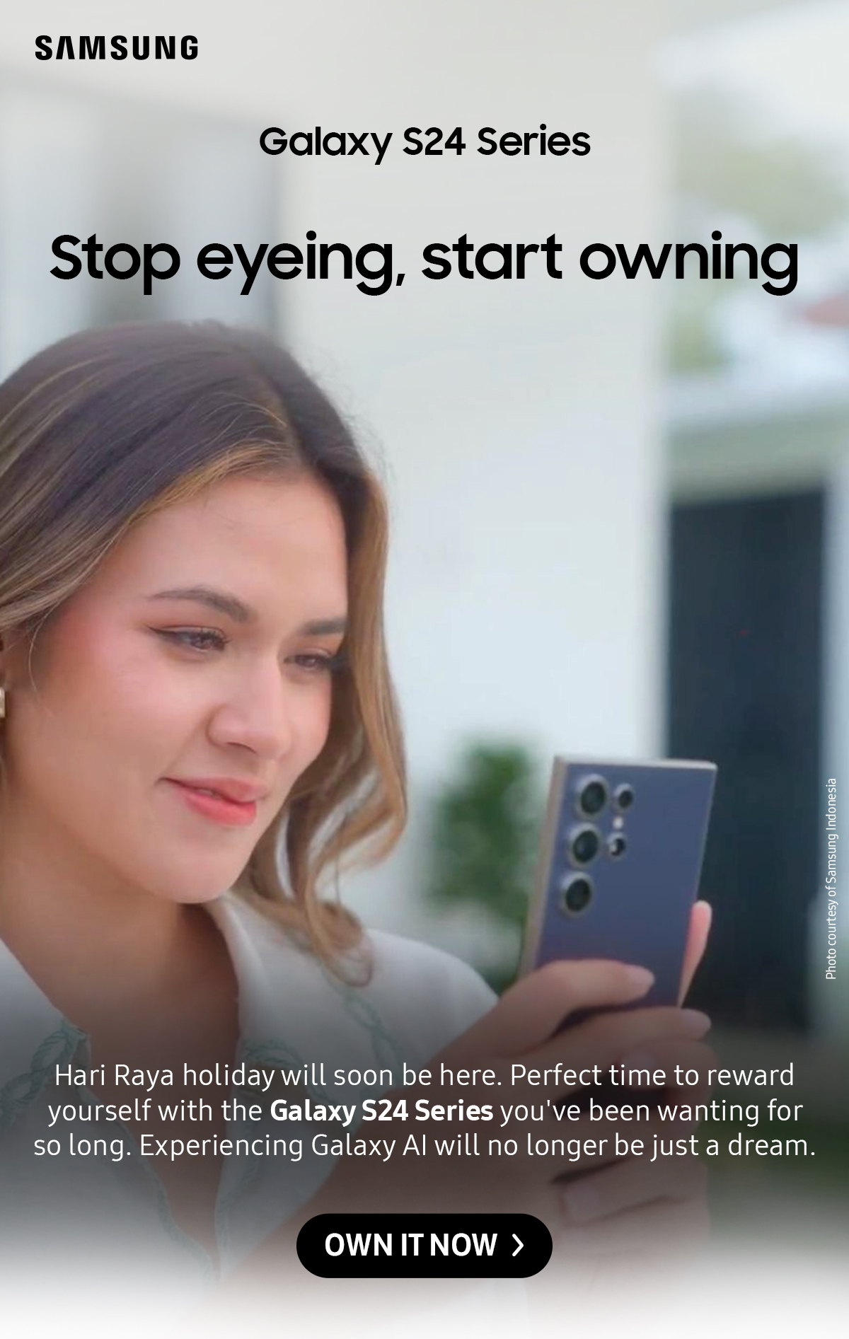 Stop eyeing, start owning | Hari Raya holiday will soon be here. Perfect time to reward yourself with the Galaxy S24 Series you've been wanting for so long. Experiencing Galaxy Al will no longer be just a dream.