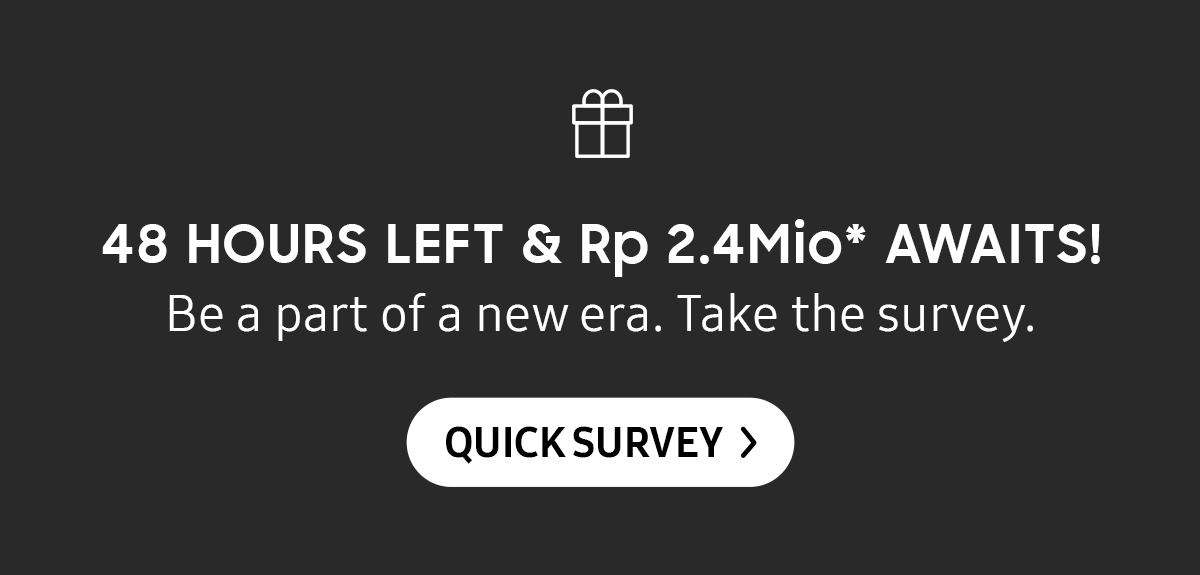 48 HOURS LEFT & Rp 2.4Mio* AWAITS! | Click here to fill the quick survey
