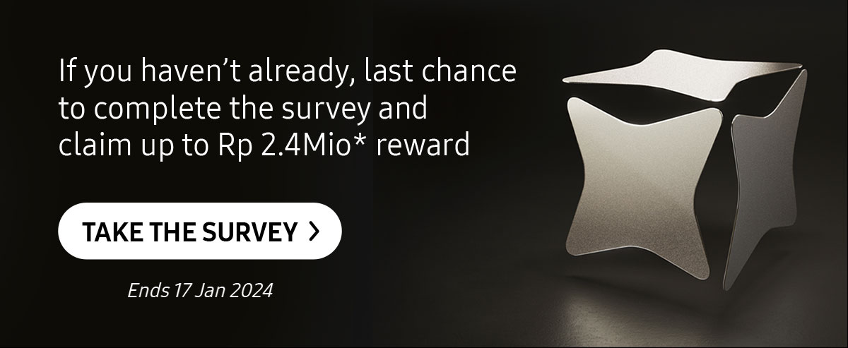 If you haven't already, last chance to complete the survey and claim up to Rp 2.4Mio* reward | Click here to take the survey