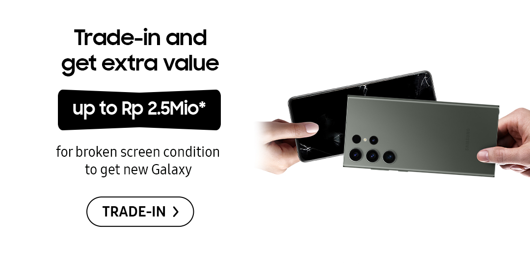Trade-in and get extra value up to Rp 2.5Mio* for broken screen condition to get new Galaxy. Click here to trade-in!