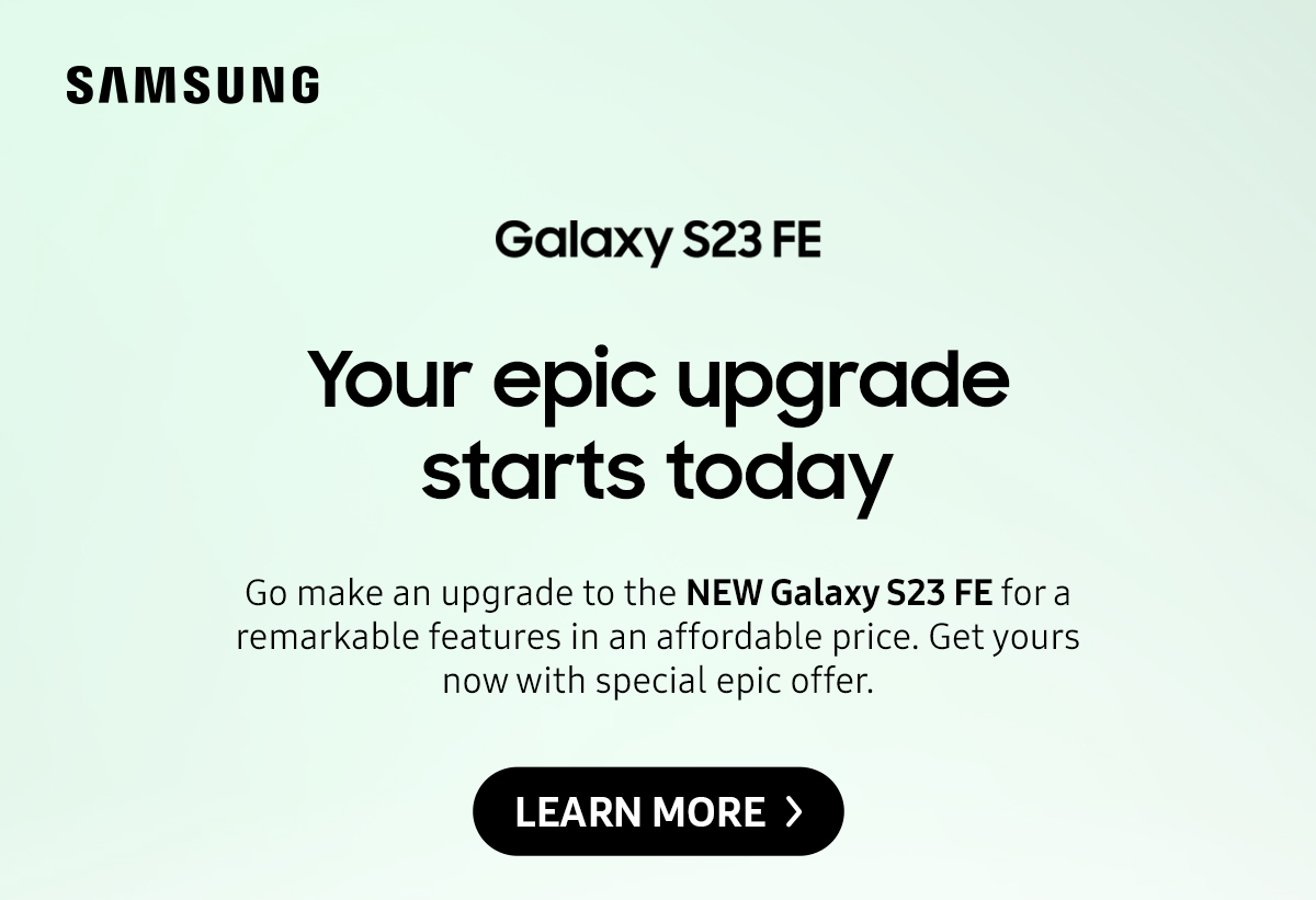 Galaxy S23 FE: Your epic upgrade starts today | Go make an upgrade to the NEW Galaxy S23 FE for a remarkable features in an affordable price. Get your now with special epic offer. Click here to learn more!