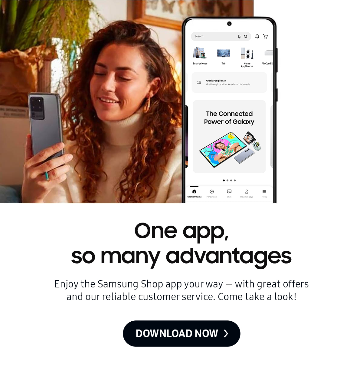 One app, so many advantages | Enjoy the Samsung Shop app your way -- with great offers and our reliable customer service. Come take a look! Click here to download now!