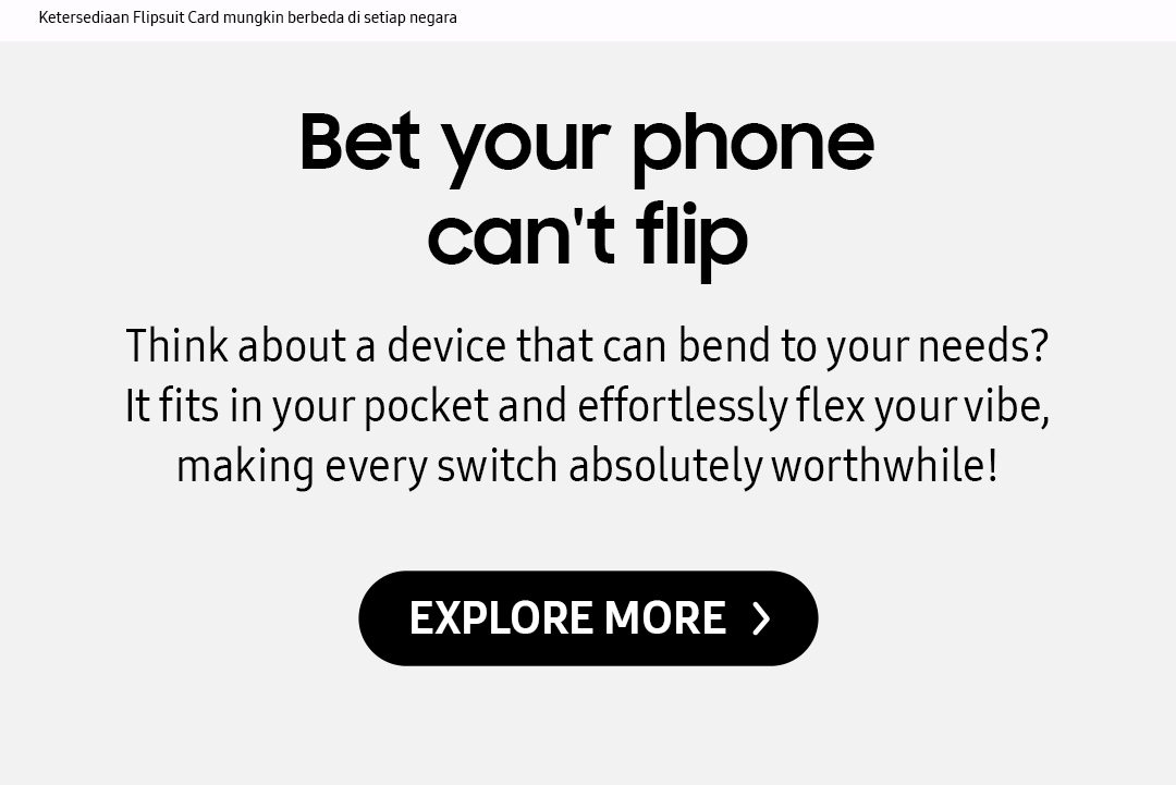 Bet your phone can't flip | Think about a device that can bend to your needs? It fits in your pocket and effortlessly flex your vibe, making every switch absolutely worthwile! Click here to explore more!