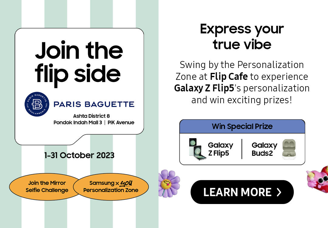 Express your true vibe | Swing by the Personalization Zone at Flip Cafe to experience Galaxy Z Flip5's personalization and win exciting prizes! Click here to learn more!