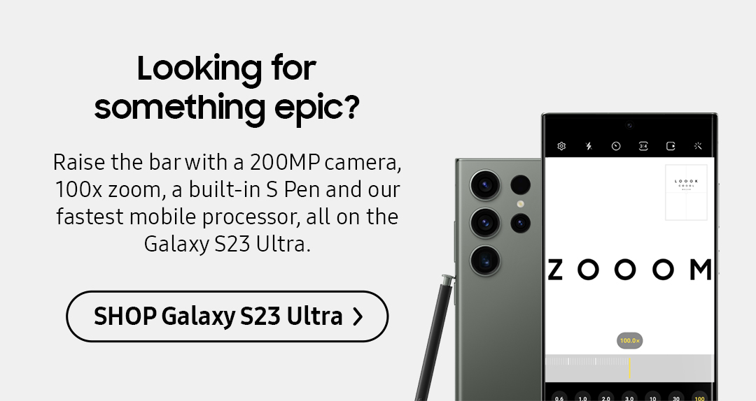 Looking for something epic? Raise the bar with a 200MP camera, 100x zoom, a built-in S Pen and our fastest mobile processor, all on the Galaxy S23 Ultra. Click here to get one!