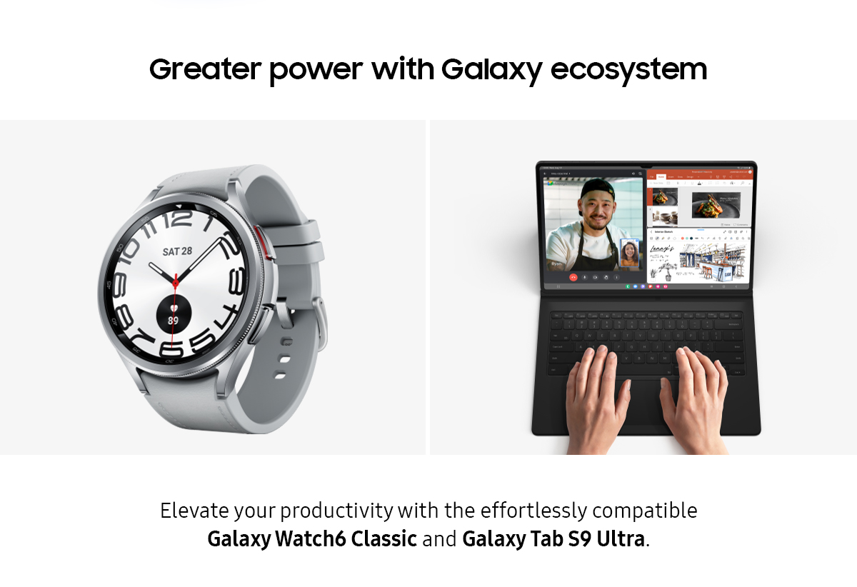 Greater power with Galaxy ecosystem | Complete your world as you see fit with the all-new Galaxy Watch6 and Galaxy Tab S9.