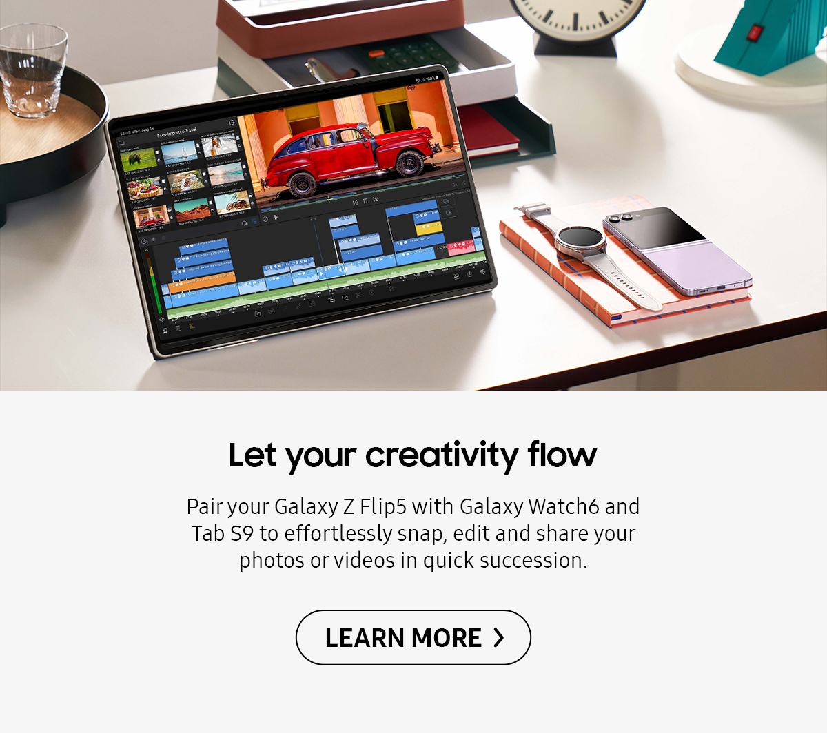 Let your creativity flow | Pair your Galaxy Z Flip5 with Galaxy Watch6 and Tab S9 to effortlessly snap, edit and share your photos or videos in quick succession. Click here to learn more!