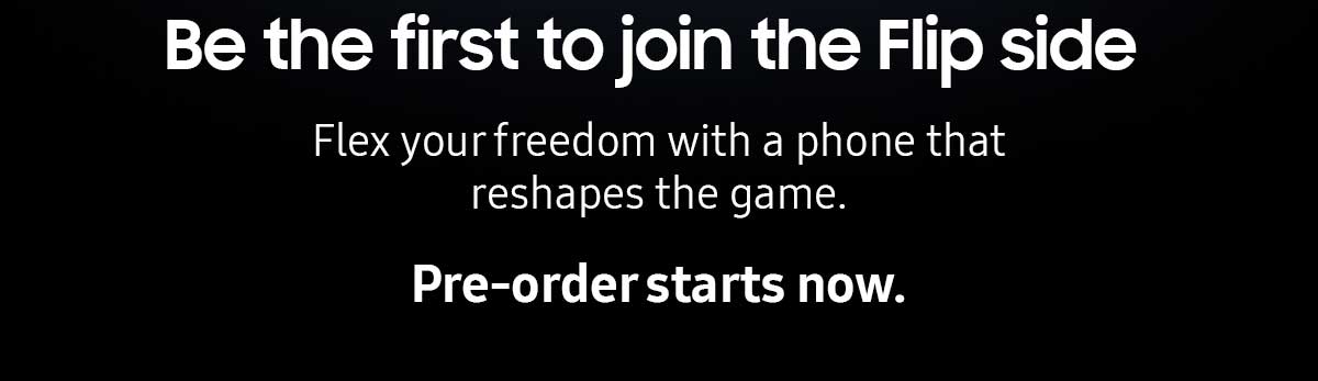 Be first to join the flip side. Flex your freedom with a phone that reshapes the game. Pre-orders start now.