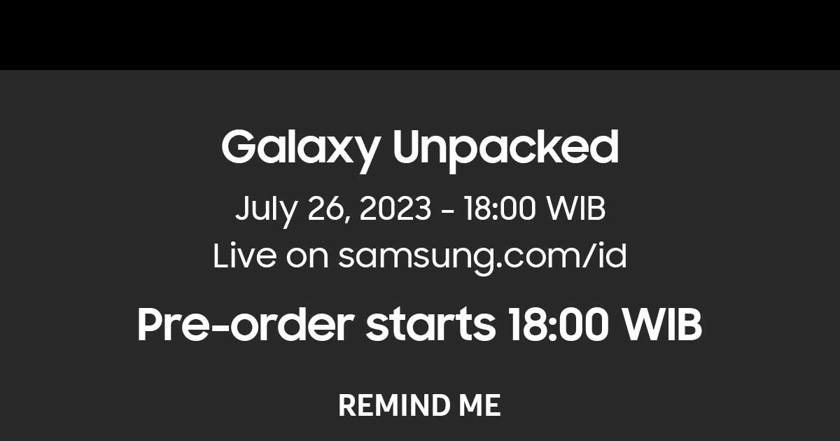 Galaxy Unpacked. July 26, 2023 - 18:00 WIB. Live on samsung.com